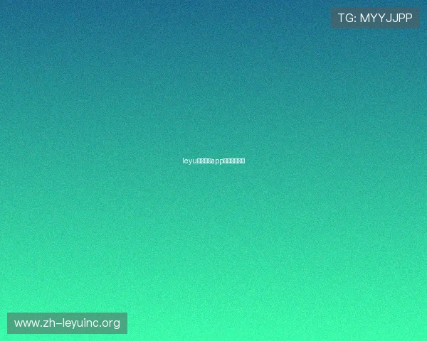 leyu乐鱼电竞app官网登录入口 leyu乐鱼电竞app官网登录入口
